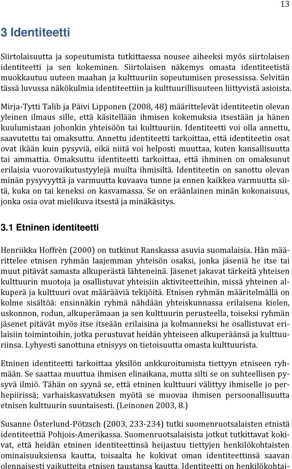 Selvitän tässä luvussa näkökulmia identiteettiin ja kulttuurillisuuteen liittyvistä asioista.