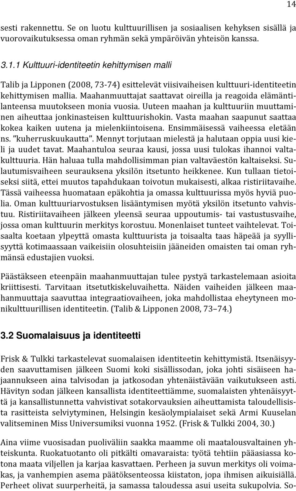 Maahanmuuttajat saattavat oireilla ja reagoida elämäntilanteensa muutokseen monia vuosia. Uuteen maahan ja kulttuuriin muuttaminen aiheuttaa jonkinasteisen kulttuurishokin.