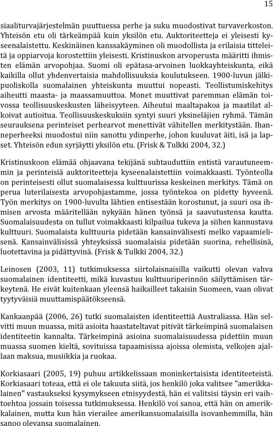 Suomi oli epätasa-arvoinen luokkayhteiskunta, eikä kaikilla ollut yhdenvertaisia mahdollisuuksia koulutukseen. 1900-luvun jälkipuoliskolla suomalainen yhteiskunta muuttui nopeasti.