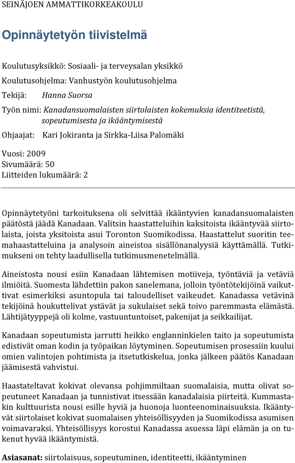 Opinnäytetyöni tarkoituksena oli selvittää ikääntyvien kanadansuomalaisten päätöstä jäädä Kanadaan.