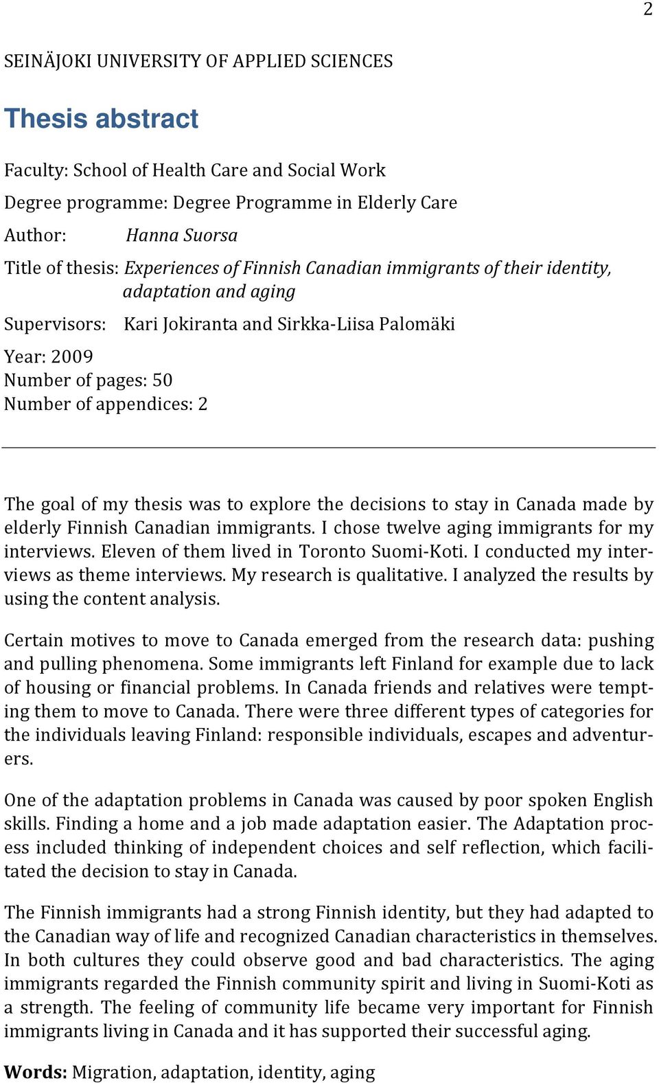 goal of my thesis was to explore the decisions to stay in Canada made by elderly Finnish Canadian immigrants. I chose twelve aging immigrants for my interviews.