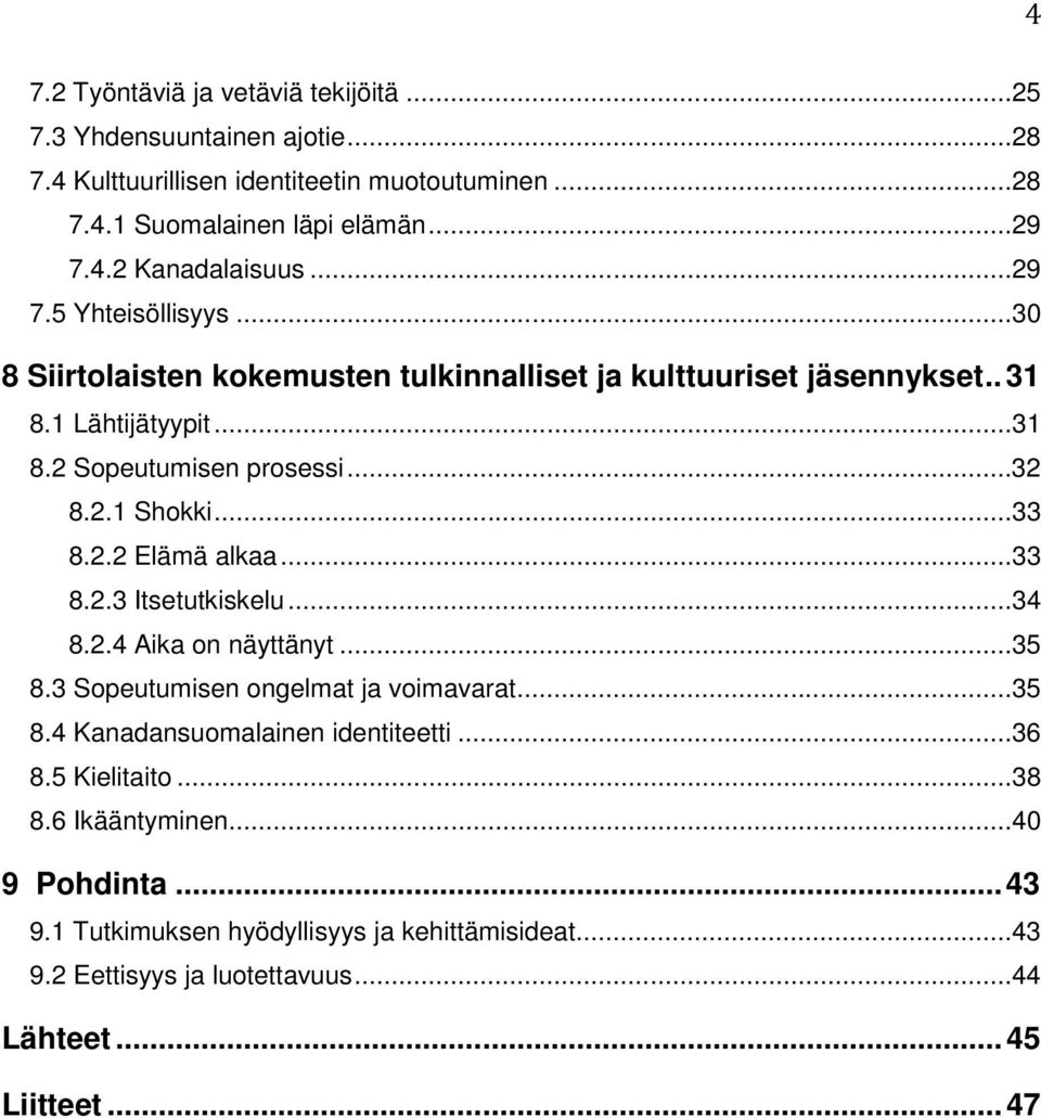 ..33 8.2.2 Elämä alkaa...33 8.2.3 Itsetutkiskelu...34 8.2.4 Aika on näyttänyt...35 8.3 Sopeutumisen ongelmat ja voimavarat...35 8.4 Kanadansuomalainen identiteetti...36 8.