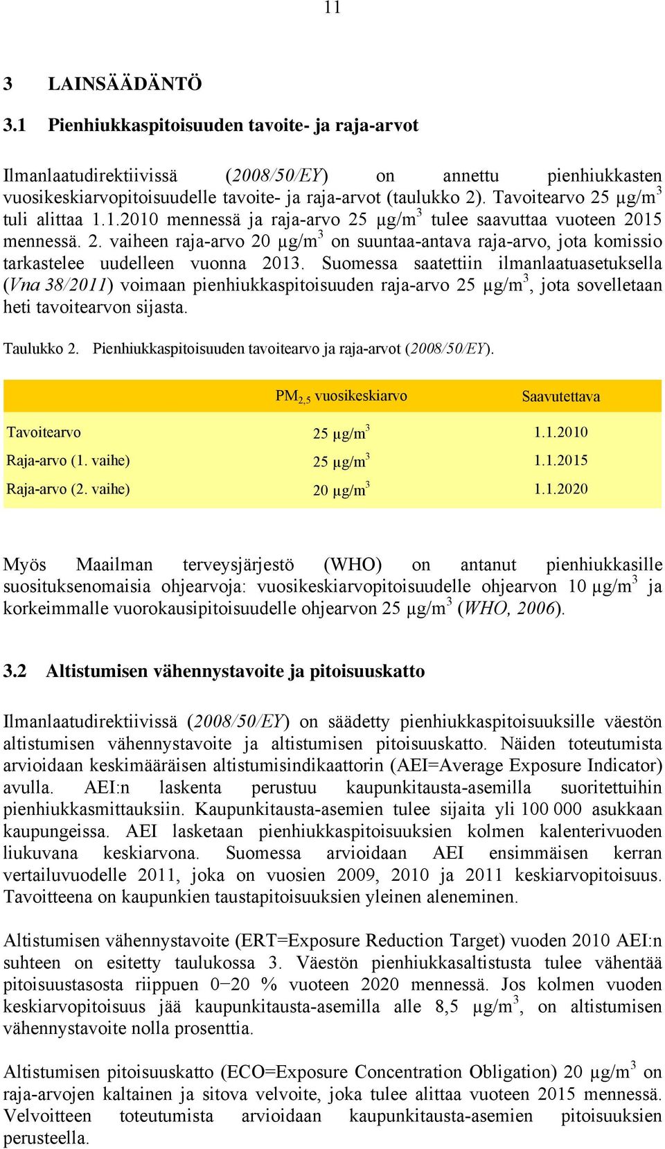 Suomessa saatettiin ilmanlaatuasetuksella (Vna 38/2011) voimaan pienhiukkaspitoisuuden raja-arvo 25 µg/m 3, jota sovelletaan heti tavoitearvon sijasta. Taulukko 2.