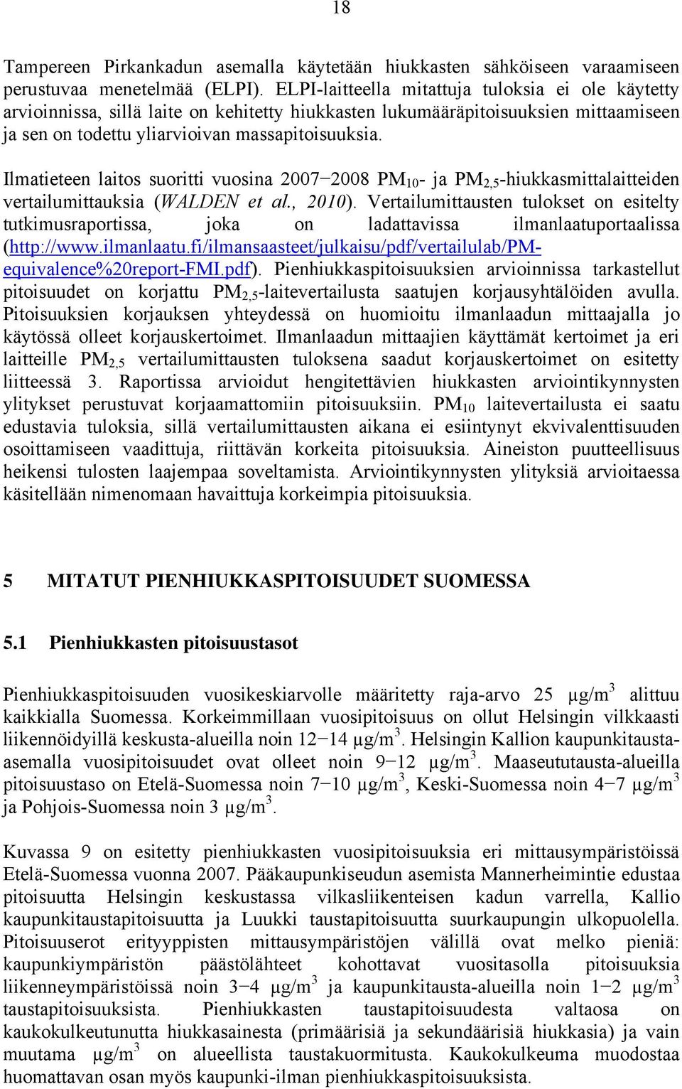 Ilmatieteen laitos suoritti vuosina 2007 2008 PM 10 - ja PM 2,5 -hiukkasmittalaitteiden vertailumittauksia (WALDEN et al., 2010).