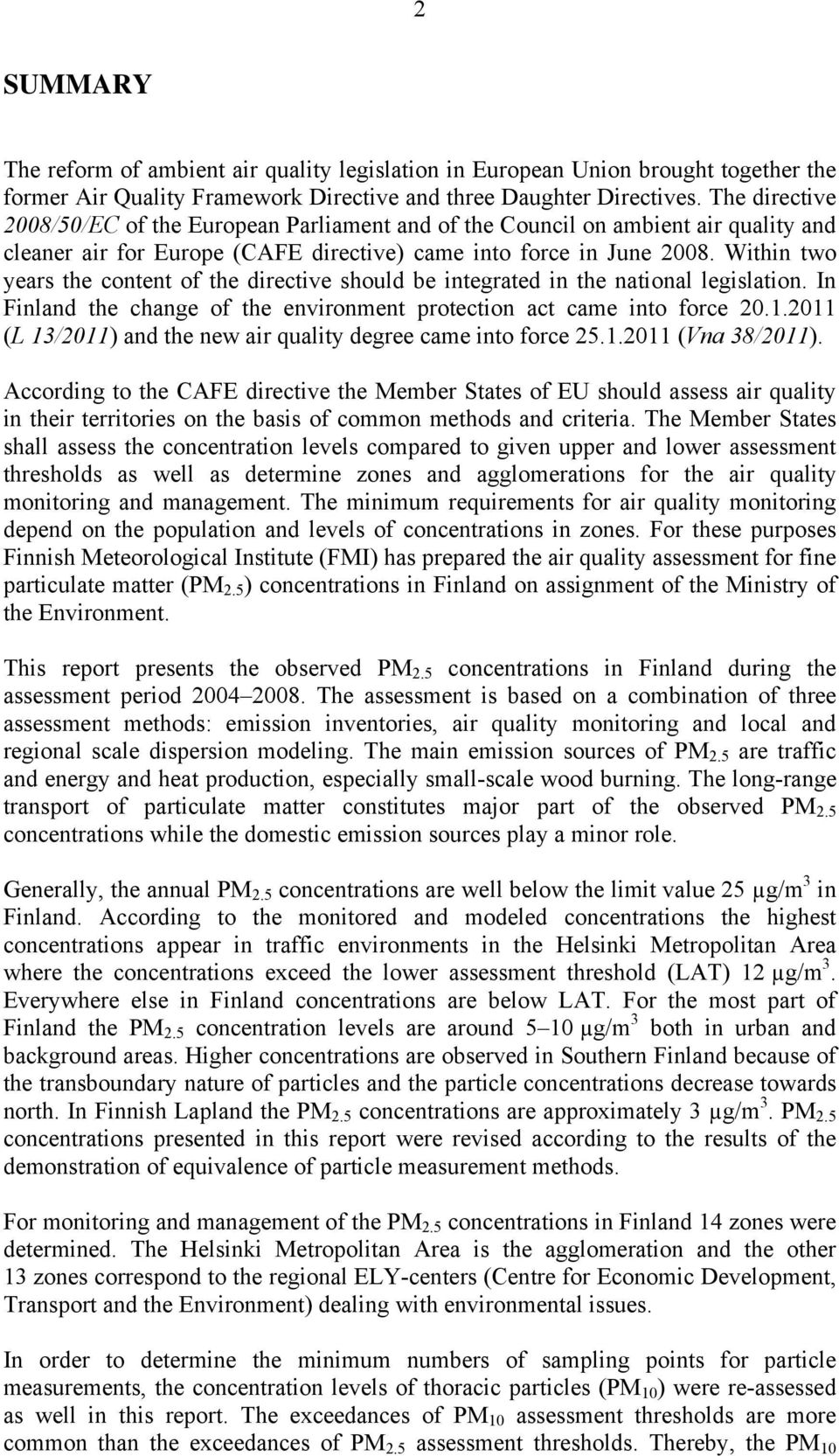 Within two years the content of the directive should be integrated in the national legislation. In Finland the change of the environment protection act came into force 20.1.