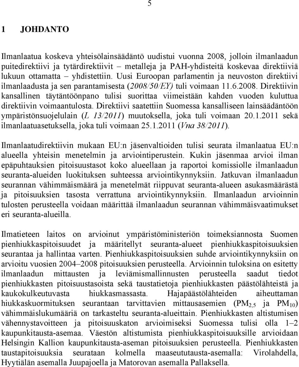 50/EY) tuli voimaan 11.6.2008. Direktiivin kansallinen täytäntöönpano tulisi suorittaa viimeistään kahden vuoden kuluttua direktiivin voimaantulosta.