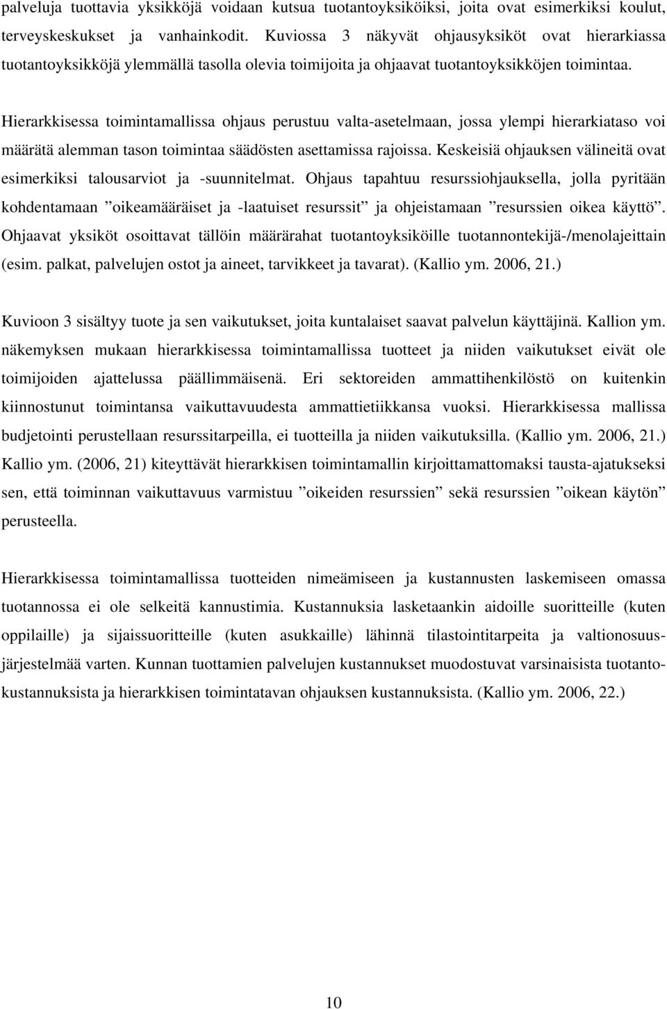 Hierarkkisessa toimintamallissa ohjaus perustuu valta-asetelmaan, jossa ylempi hierarkiataso voi määrätä alemman tason toimintaa säädösten asettamissa rajoissa.