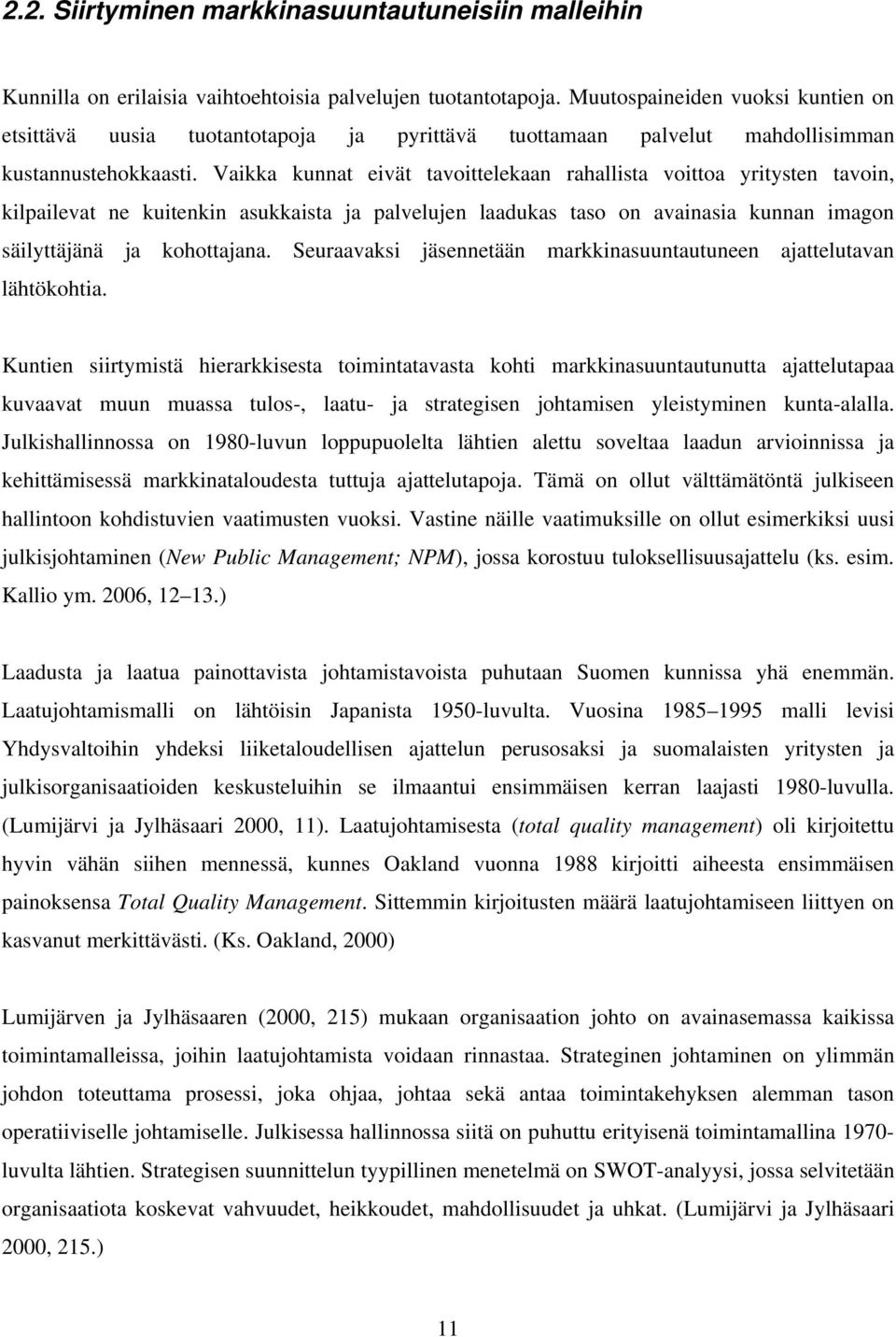 Vaikka kunnat eivät tavoittelekaan rahallista voittoa yritysten tavoin, kilpailevat ne kuitenkin asukkaista ja palvelujen laadukas taso on avainasia kunnan imagon säilyttäjänä ja kohottajana.