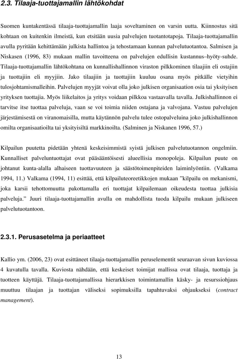 Tilaaja-tuottajamallin avulla pyritään kehittämään julkista hallintoa ja tehostamaan kunnan palvelutuotantoa.