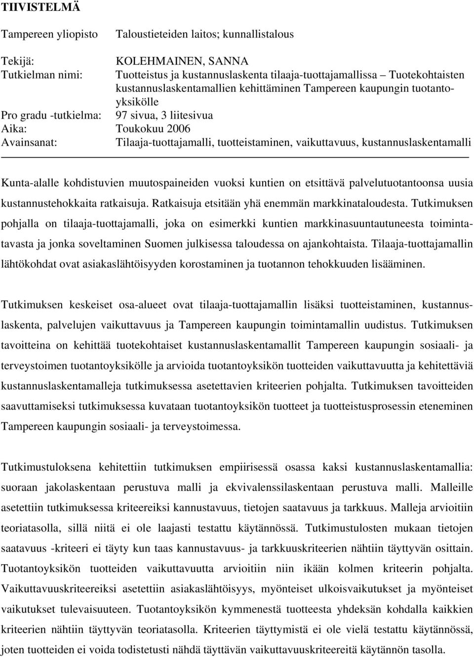 vaikuttavuus, kustannuslaskentamalli Kunta-alalle kohdistuvien muutospaineiden vuoksi kuntien on etsittävä palvelutuotantoonsa uusia kustannustehokkaita ratkaisuja.