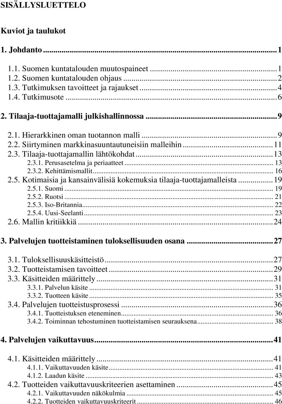 .. 13 2.3.2. Kehittämismallit... 16 2.5. Kotimaisia ja kansainvälisiä kokemuksia tilaaja-tuottajamalleista...19 2.5.1. Suomi... 19 2.5.2. Ruotsi... 21 2.5.3. Iso-Britannia... 22 2.5.4. Uusi-Seelanti.