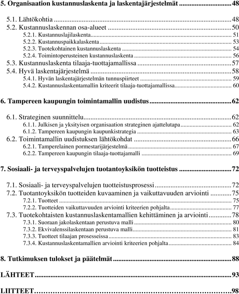 Hyvän laskentajärjestelmän tunnuspiirteet... 59 5.4.2. Kustannuslaskentamallin kriteerit tilaaja-tuottajamallissa... 60 6. Tampereen kaupungin toimintamallin uudistus...62 6.1.