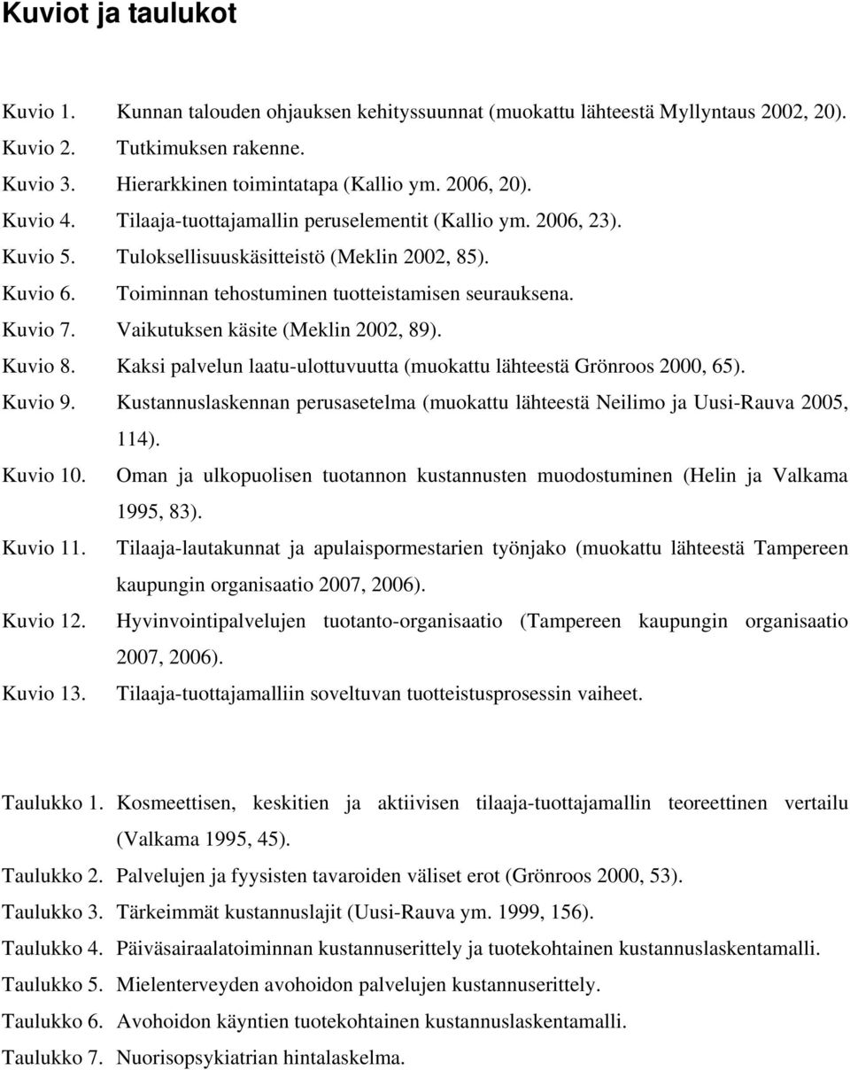 Vaikutuksen käsite (Meklin 2002, 89). Kuvio 8. Kaksi palvelun laatu-ulottuvuutta (muokattu lähteestä Grönroos 2000, 65). Kuvio 9.