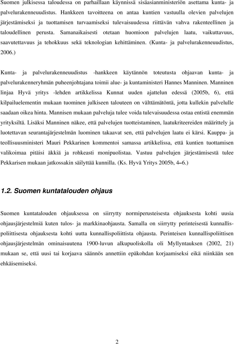 Samanaikaisesti otetaan huomioon palvelujen laatu, vaikuttavuus, saavutettavuus ja tehokkuus sekä teknologian kehittäminen. (Kunta- ja palvelurakenneuudistus, 2006.