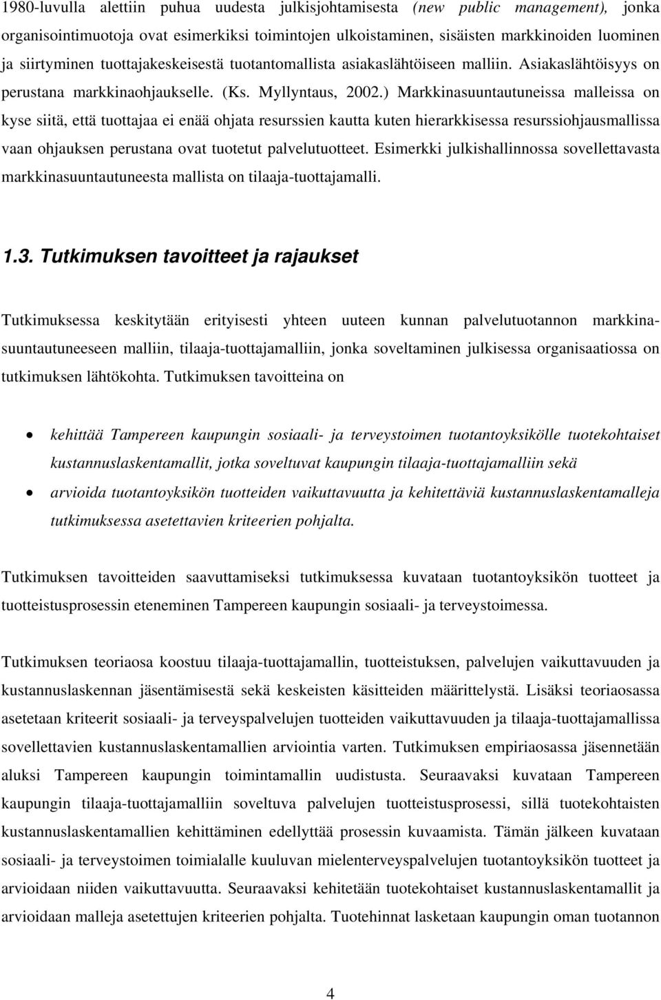 ) Markkinasuuntautuneissa malleissa on kyse siitä, että tuottajaa ei enää ohjata resurssien kautta kuten hierarkkisessa resurssiohjausmallissa vaan ohjauksen perustana ovat tuotetut palvelutuotteet.