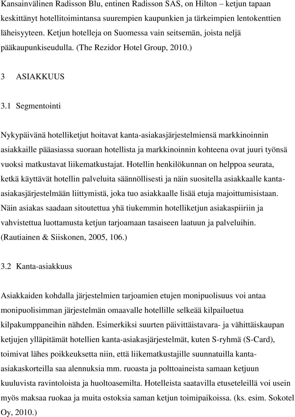 1 Segmentointi Nykypäivänä hotelliketjut hoitavat kanta-asiakasjärjestelmiensä markkinoinnin asiakkaille pääasiassa suoraan hotellista ja markkinoinnin kohteena ovat juuri työnsä vuoksi matkustavat