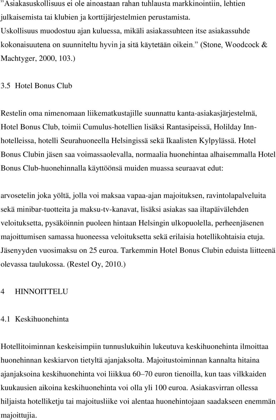 5 Hotel Bonus Club Restelin oma nimenomaan liikematkustajille suunnattu kanta-asiakasjärjestelmä, Hotel Bonus Club, toimii Cumulus-hotellien lisäksi Rantasipeissä, Holilday Innhotelleissa, hotelli