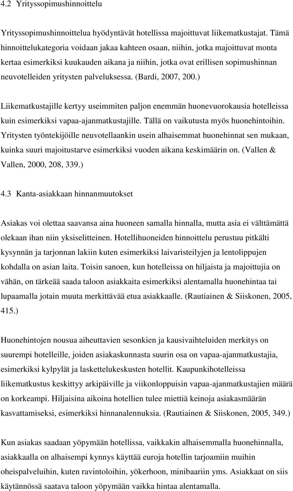 palveluksessa. (Bardi, 2007, 200.) Liikematkustajille kertyy useimmiten paljon enemmän huonevuorokausia hotelleissa kuin esimerkiksi vapaa-ajanmatkustajille. Tällä on vaikutusta myös huonehintoihin.