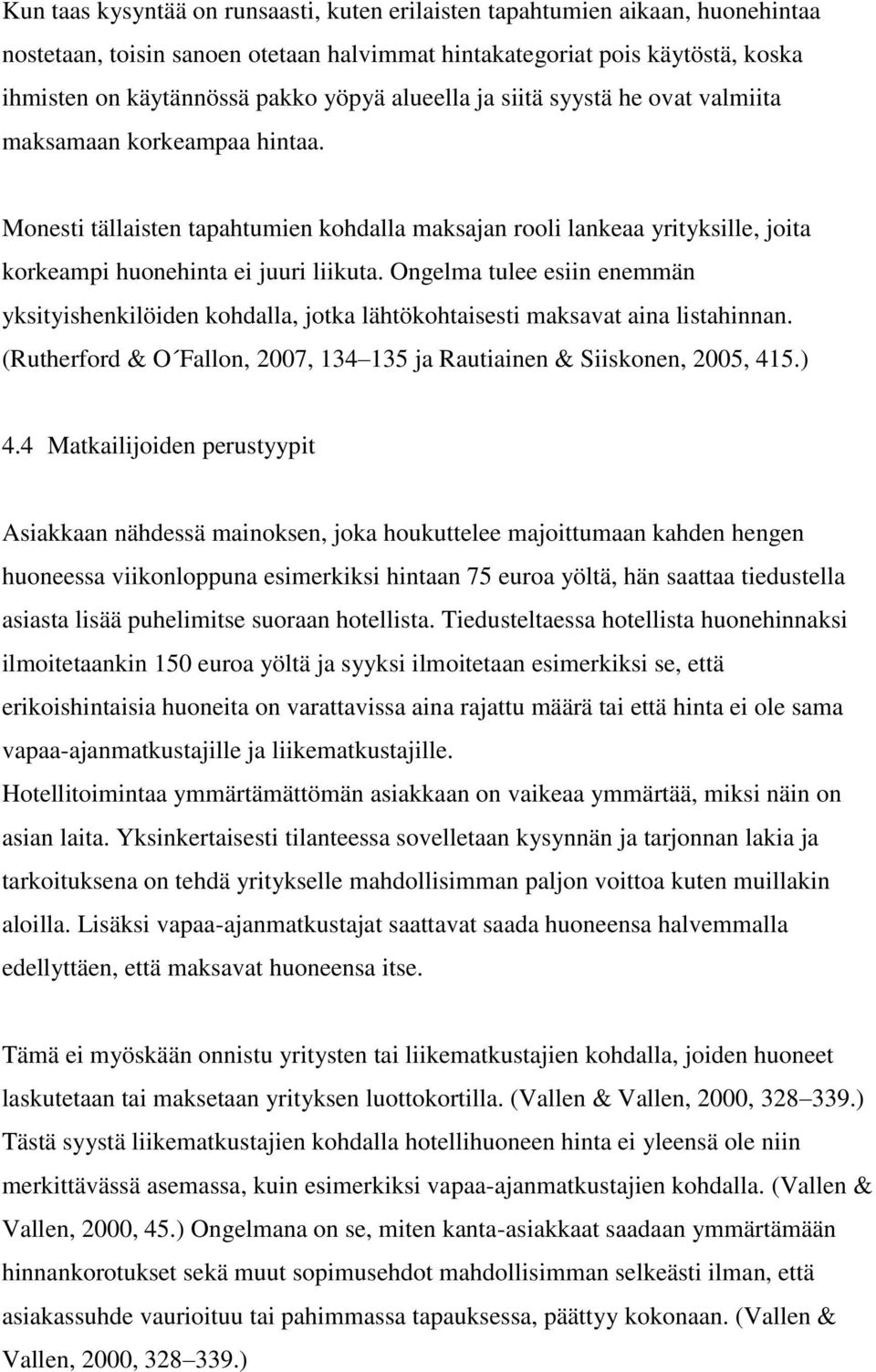 Ongelma tulee esiin enemmän yksityishenkilöiden kohdalla, jotka lähtökohtaisesti maksavat aina listahinnan. (Rutherford & O Fallon, 2007, 134 135 ja Rautiainen & Siiskonen, 2005, 415.) 4.