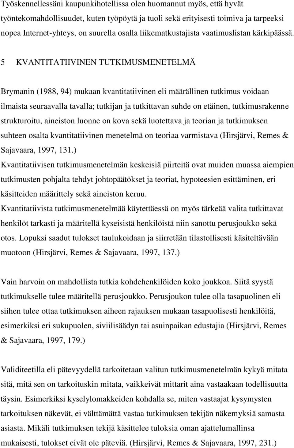 5 KVANTITATIIVINEN TUTKIMUSMENETELMÄ Brymanin (1988, 94) mukaan kvantitatiivinen eli määrällinen tutkimus voidaan ilmaista seuraavalla tavalla; tutkijan ja tutkittavan suhde on etäinen,