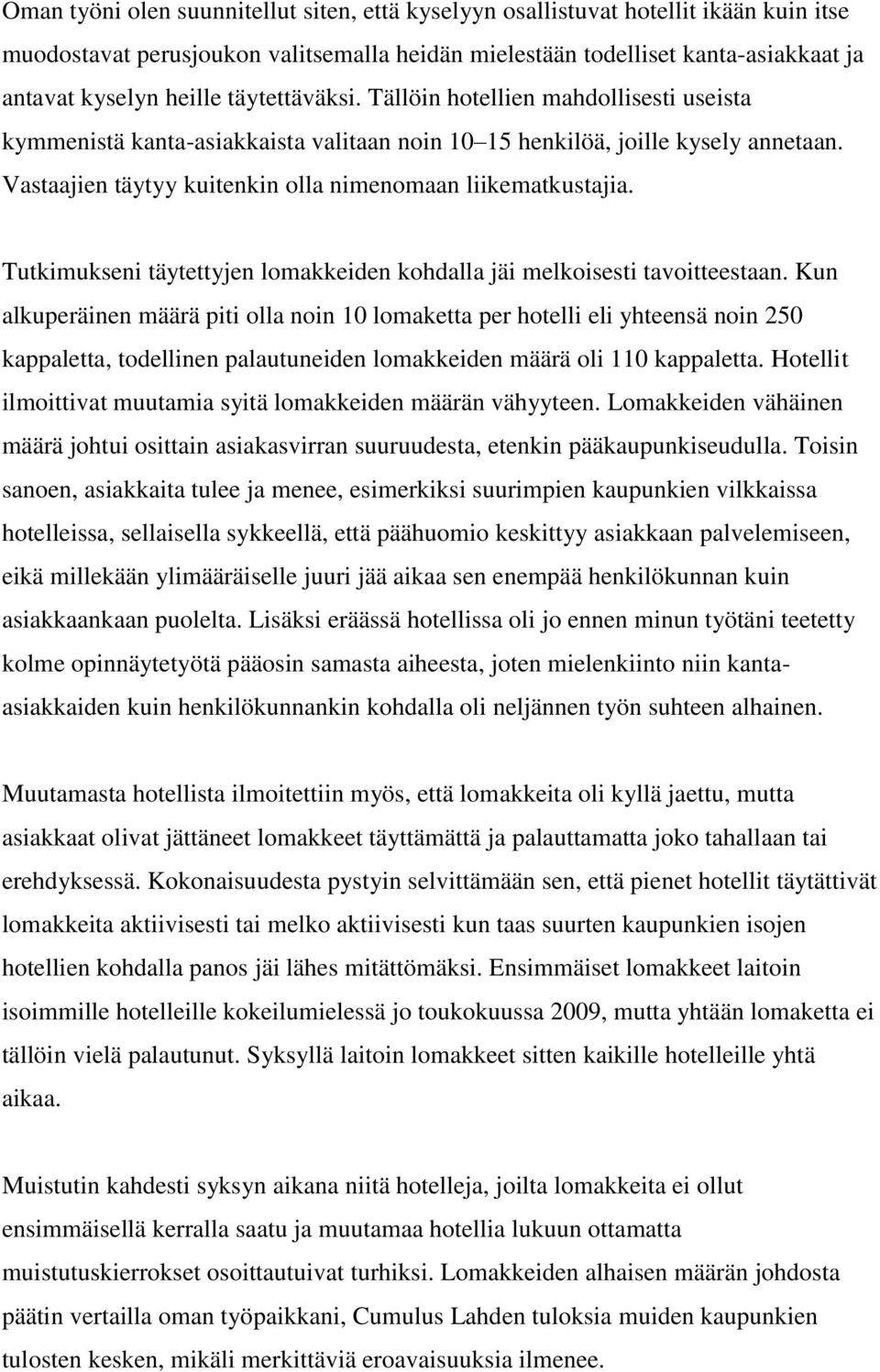 Tutkimukseni täytettyjen lomakkeiden kohdalla jäi melkoisesti tavoitteestaan.