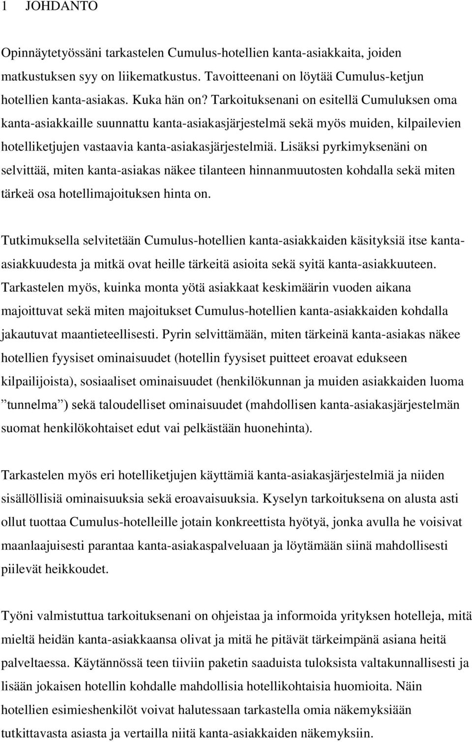 Lisäksi pyrkimyksenäni on selvittää, miten kanta-asiakas näkee tilanteen hinnanmuutosten kohdalla sekä miten tärkeä osa hotellimajoituksen hinta on.