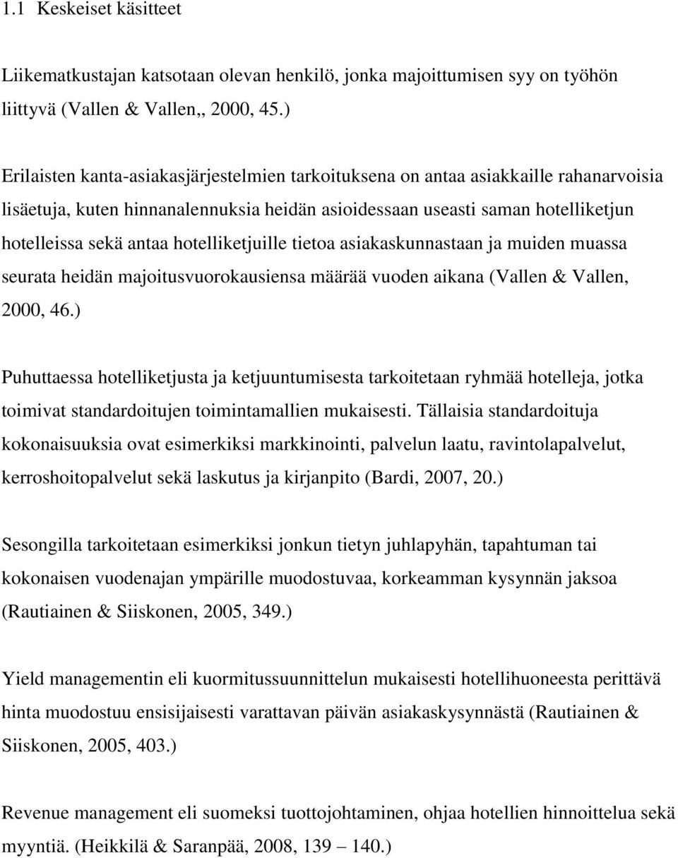 hotelliketjuille tietoa asiakaskunnastaan ja muiden muassa seurata heidän majoitusvuorokausiensa määrää vuoden aikana (Vallen & Vallen, 2000, 46.