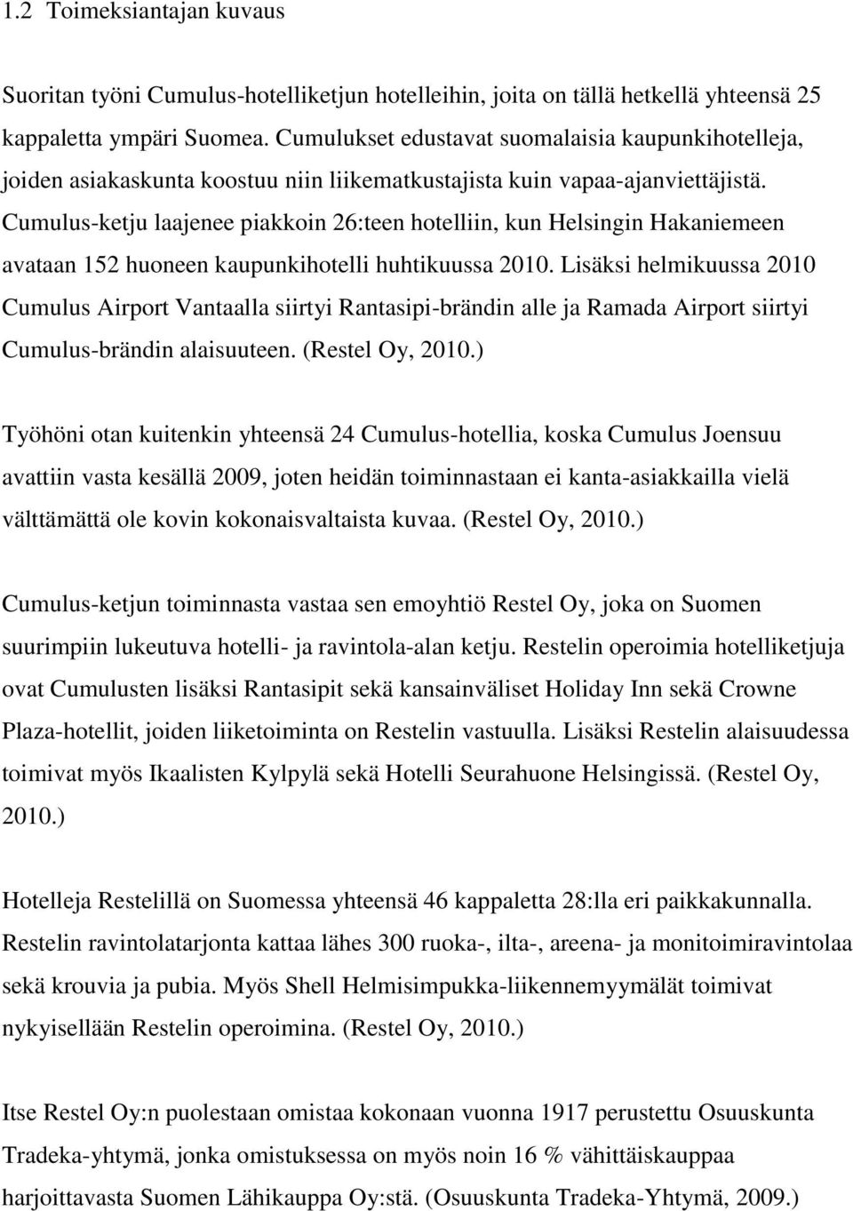 Cumulus-ketju laajenee piakkoin 26:teen hotelliin, kun Helsingin Hakaniemeen avataan 152 huoneen kaupunkihotelli huhtikuussa 2010.