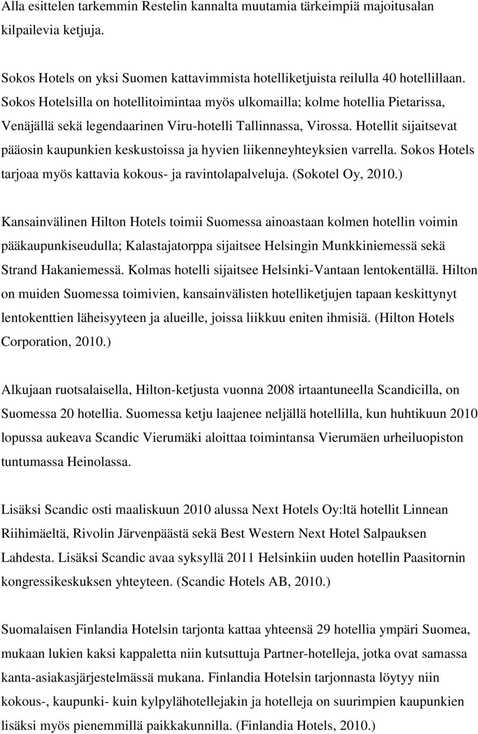 Hotellit sijaitsevat pääosin kaupunkien keskustoissa ja hyvien liikenneyhteyksien varrella. Sokos Hotels tarjoaa myös kattavia kokous- ja ravintolapalveluja. (Sokotel Oy, 2010.