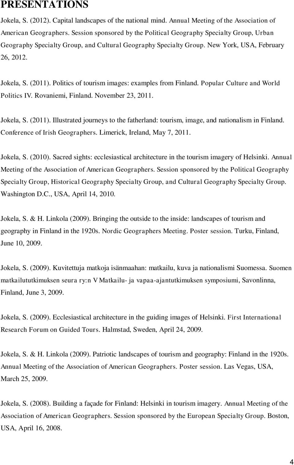 Politics of tourism images: examples from Finland. Popular Culture and World Politics IV. Rovaniemi, Finland. November 23, 2011. Jokela, S. (2011).