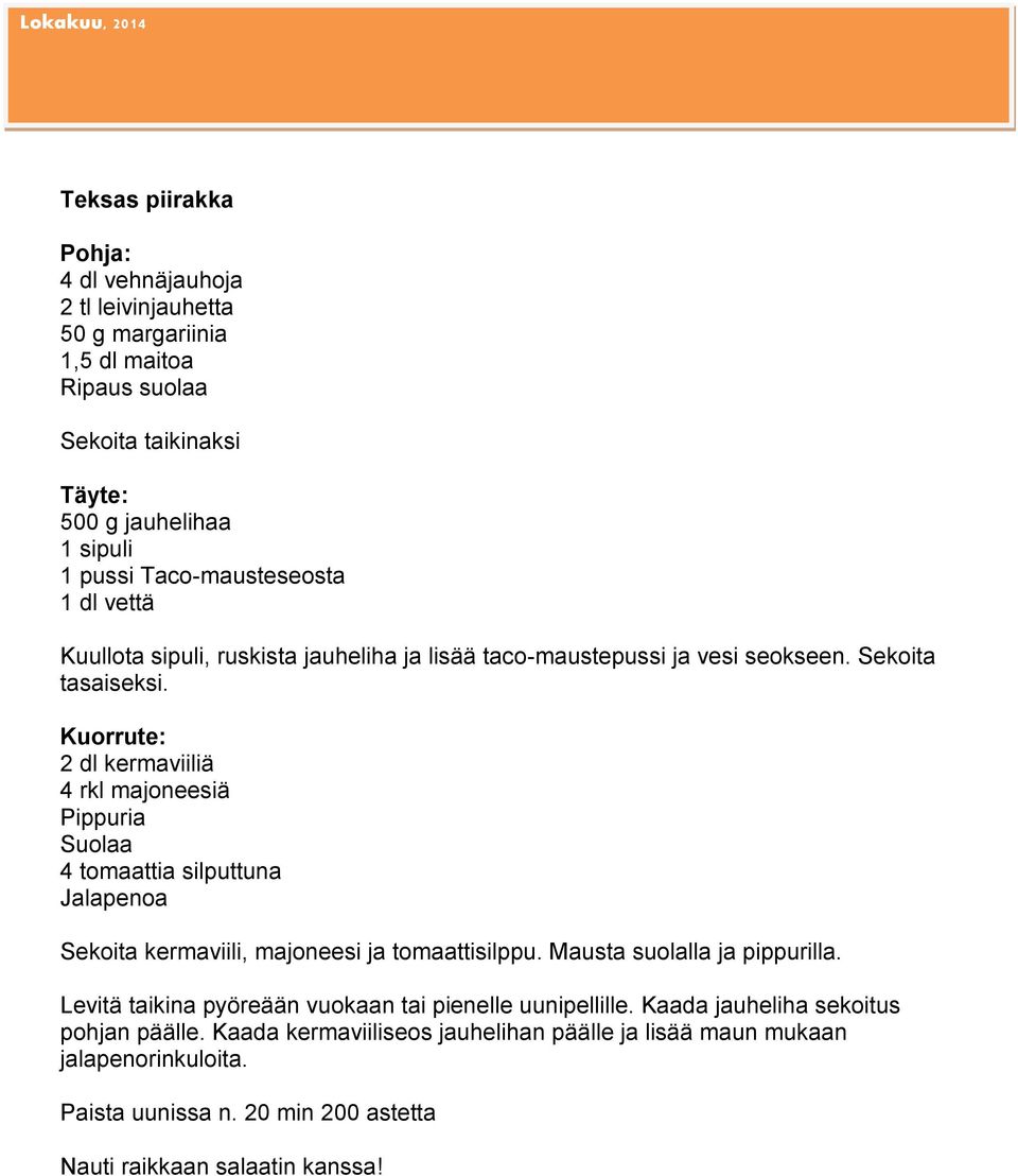 Kuorrute: 2 dl kermaviiliä 4 rkl majoneesiä Pippuria Suolaa 4 tomaattia silputtuna Jalapenoa Sekoita kermaviili, majoneesi ja tomaattisilppu. Mausta suolalla ja pippurilla.