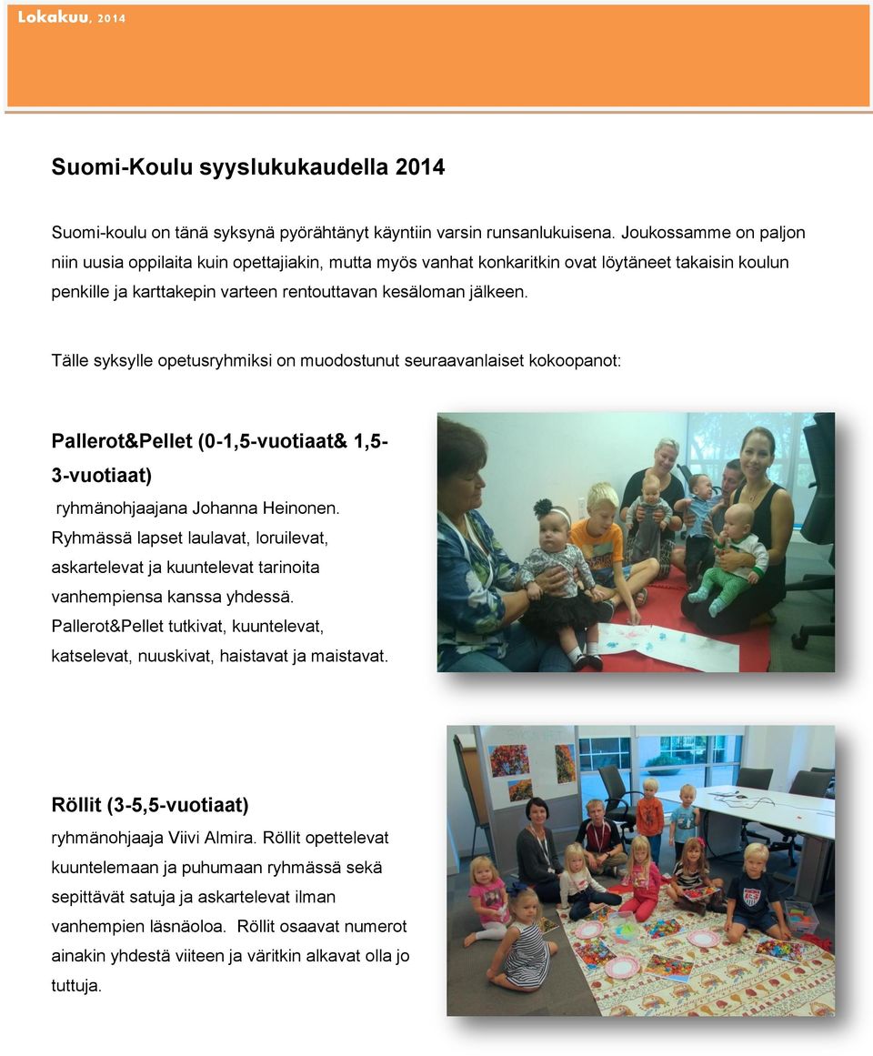 Tälle syksylle opetusryhmiksi on muodostunut seuraavanlaiset kokoopanot: Pallerot&Pellet (0-1,5-vuotiaat& 1,5-3-vuotiaat) ryhmänohjaajana Johanna Heinonen.