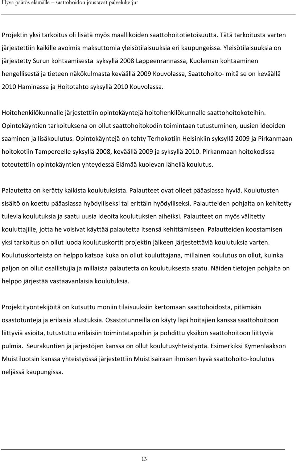 keväällä 2010 Haminassa ja Hoitotahto syksyllä 2010 Kouvolassa. Hoitohenkilökunnalle järjestettiin opintokäyntejä hoitohenkilökunnalle saattohoitokoteihin.