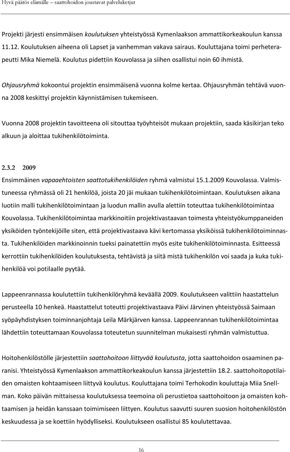 Ohjausryhmän tehtävä vuonna 2008 keskittyi projektin käynnistämisen tukemiseen.