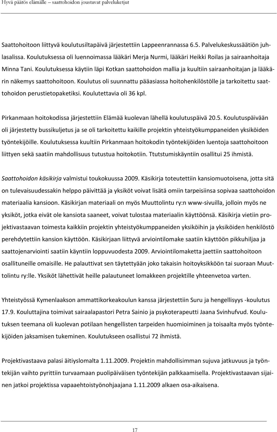 Koulutuksessa käytiin läpi Kotkan saattohoidon mallia ja kuultiin sairaanhoitajan ja lääkärin näkemys saattohoitoon.