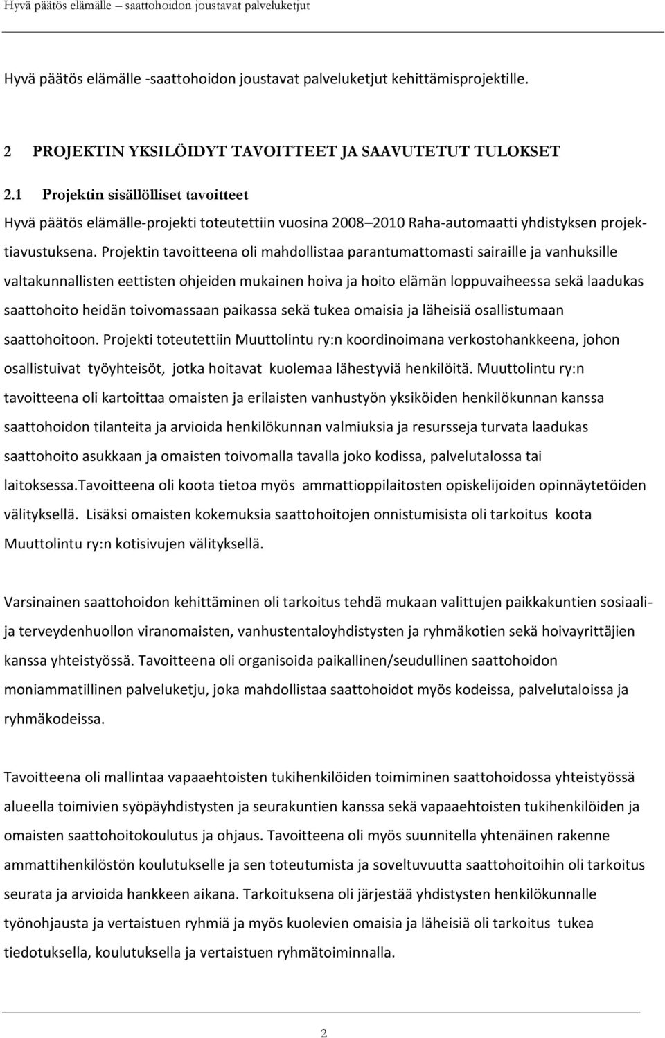 Projektin tavoitteena oli mahdollistaa parantumattomasti sairaille ja vanhuksille valtakunnallisten eettisten ohjeiden mukainen hoiva ja hoito elämän loppuvaiheessa sekä laadukas saattohoito heidän