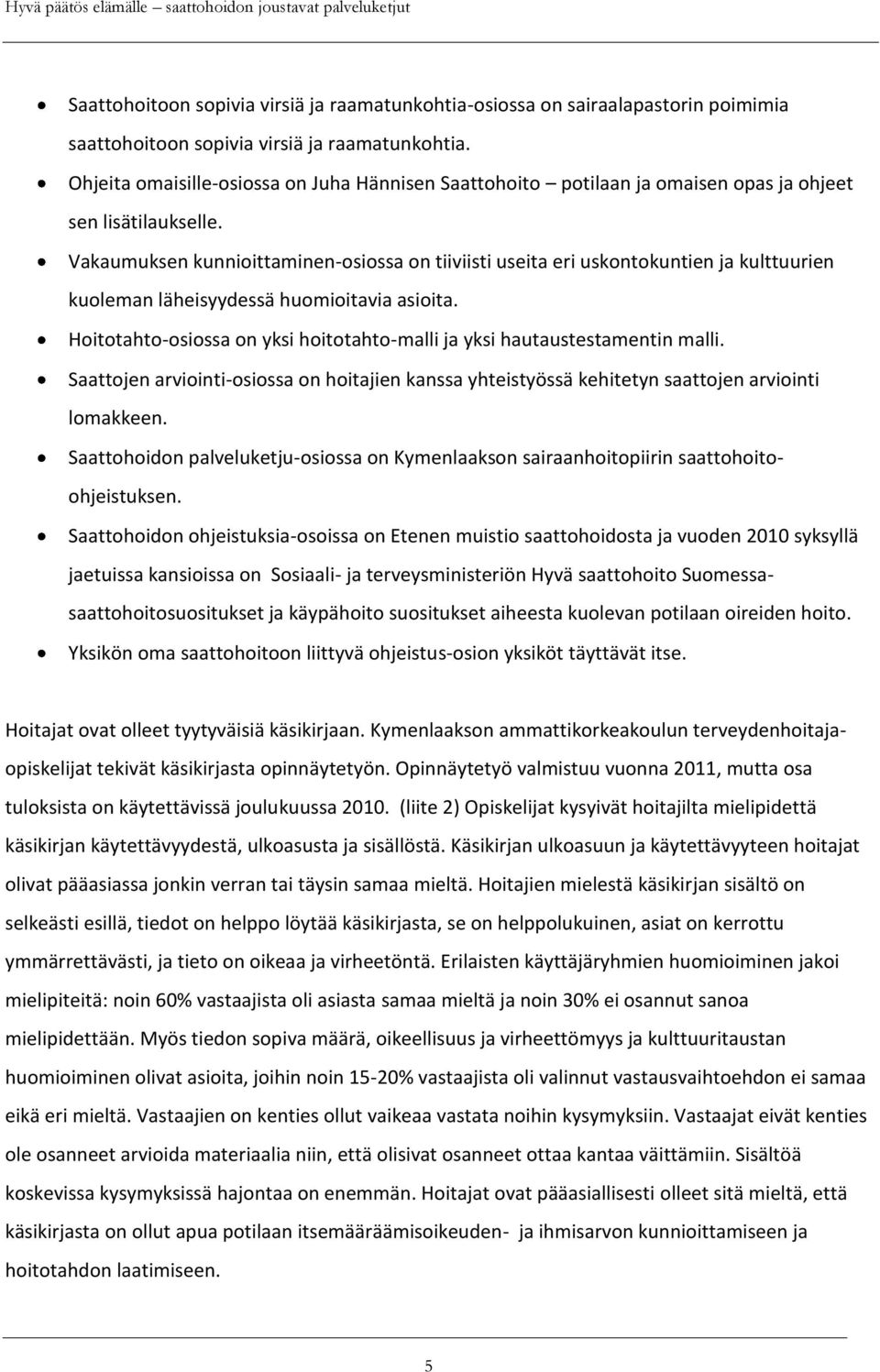 Vakaumuksen kunnioittaminen-osiossa on tiiviisti useita eri uskontokuntien ja kulttuurien kuoleman läheisyydessä huomioitavia asioita.