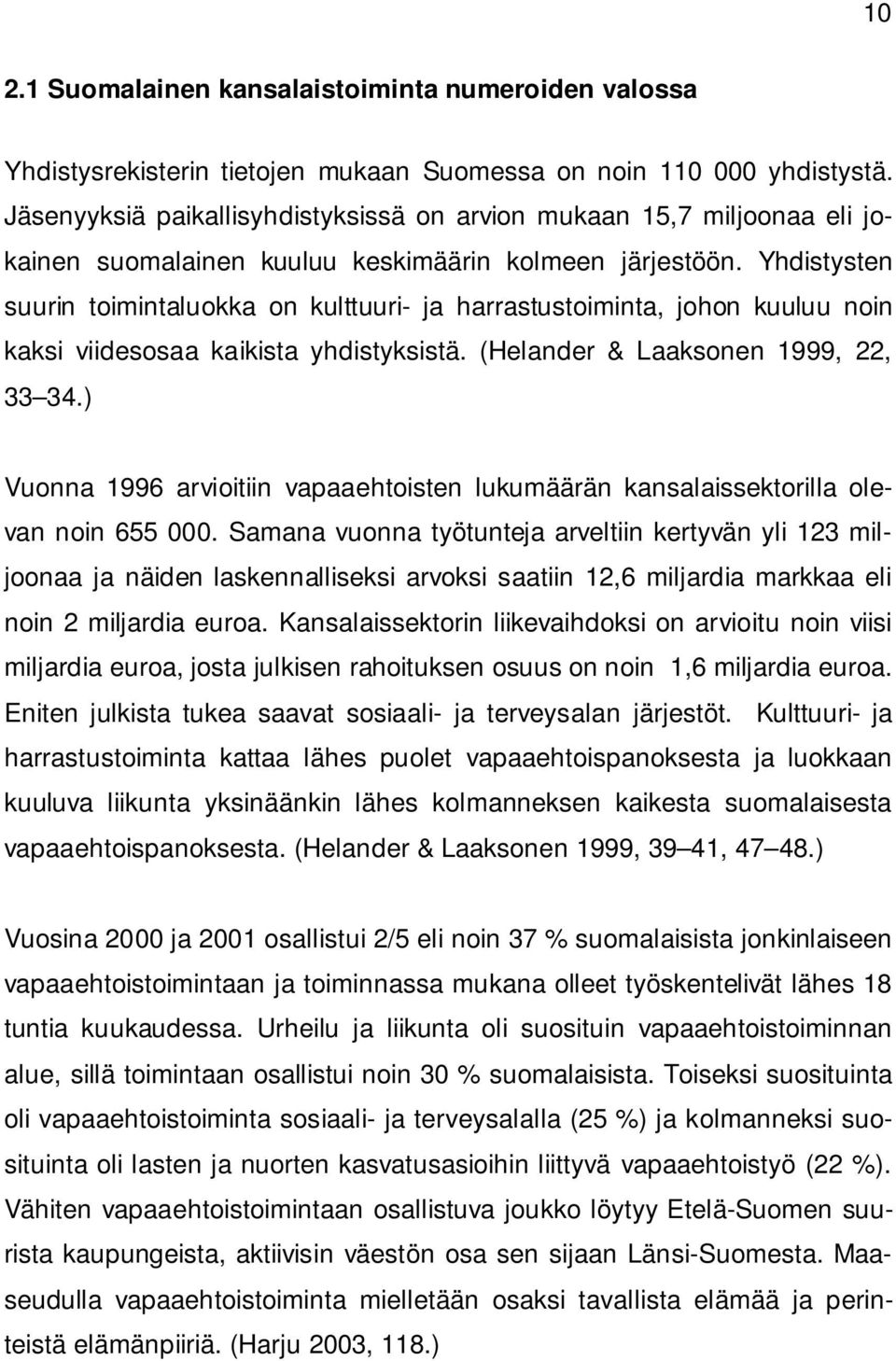 Yhdistysten suurin toimintaluokka on kulttuuri- ja harrastustoiminta, johon kuuluu noin kaksi viidesosaa kaikista yhdistyksistä. (Helander & Laaksonen 1999, 22, 33 34.