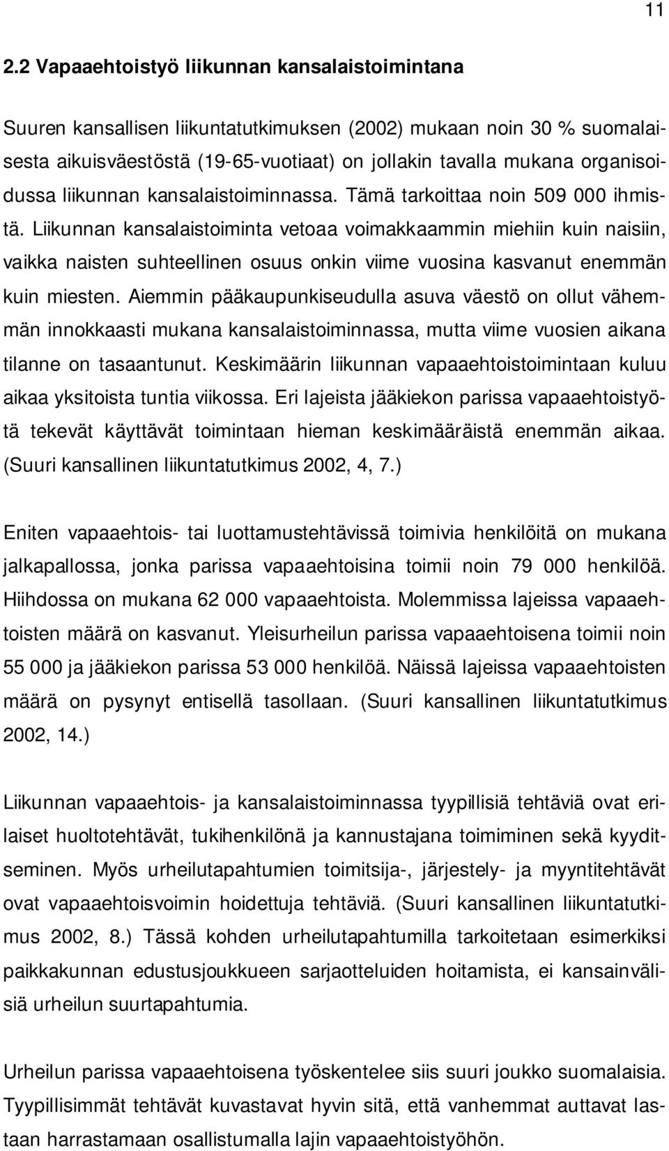 Liikunnan kansalaistoiminta vetoaa voimakkaammin miehiin kuin naisiin, vaikka naisten suhteellinen osuus onkin viime vuosina kasvanut enemmän kuin miesten.