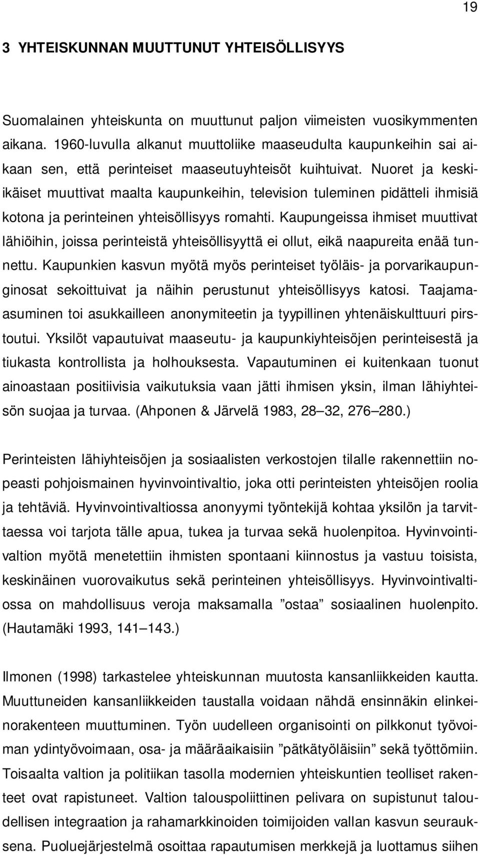 Nuoret ja keskiikäiset muuttivat maalta kaupunkeihin, television tuleminen pidätteli ihmisiä kotona ja perinteinen yhteisöllisyys romahti.