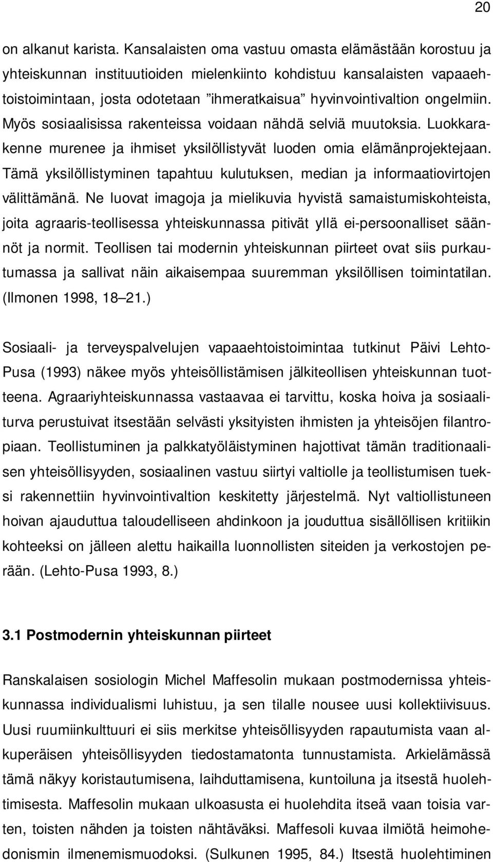 ongelmiin. Myös sosiaalisissa rakenteissa voidaan nähdä selviä muutoksia. Luokkarakenne murenee ja ihmiset yksilöllistyvät luoden omia elämänprojektejaan.