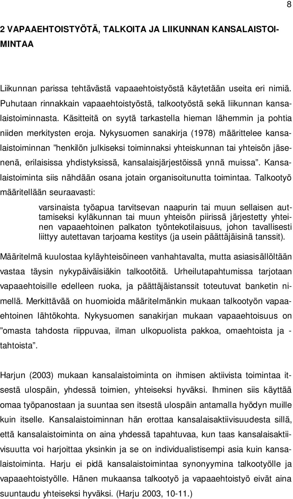 Nykysuomen sanakirja (1978) määrittelee kansalaistoiminnan henkilön julkiseksi toiminnaksi yhteiskunnan tai yhteisön jäsenenä, erilaisissa yhdistyksissä, kansalaisjärjestöissä ynnä muissa.