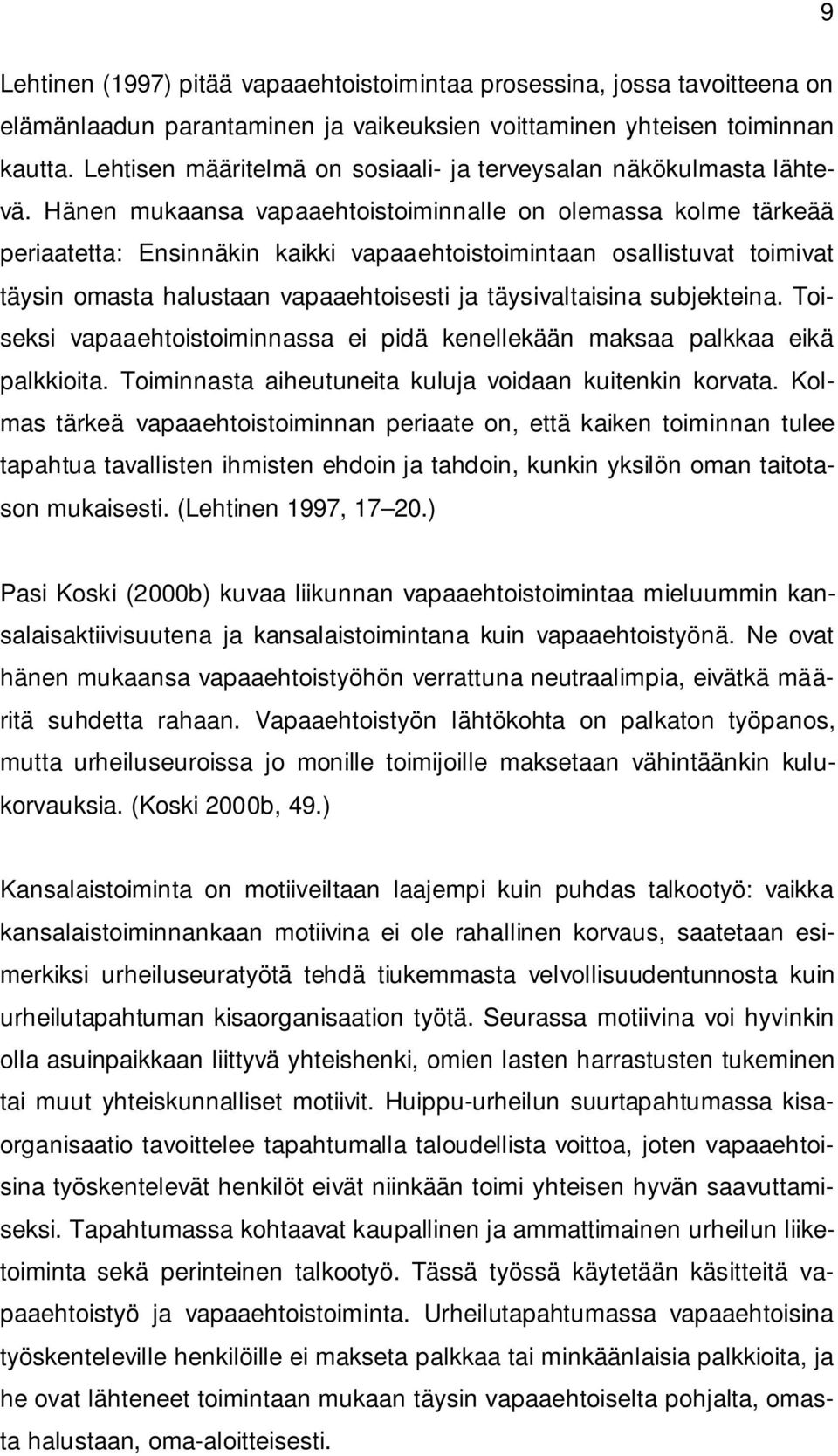 Hänen mukaansa vapaaehtoistoiminnalle on olemassa kolme tärkeää periaatetta: Ensinnäkin kaikki vapaaehtoistoimintaan osallistuvat toimivat täysin omasta halustaan vapaaehtoisesti ja täysivaltaisina