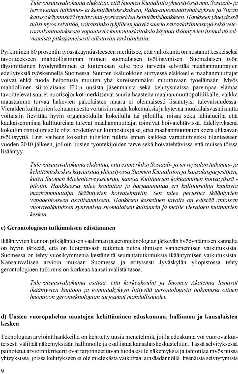 Hankkeen yhteydessä tulisi myös selvittää, voitaisiinko tyhjilleen jääviä suuria sairaalakiinteistöjä sekä veteraanikuntoutuksesta vapautuvia kuntoutuslaitoksia käyttää ikääntyvien itsenäistä