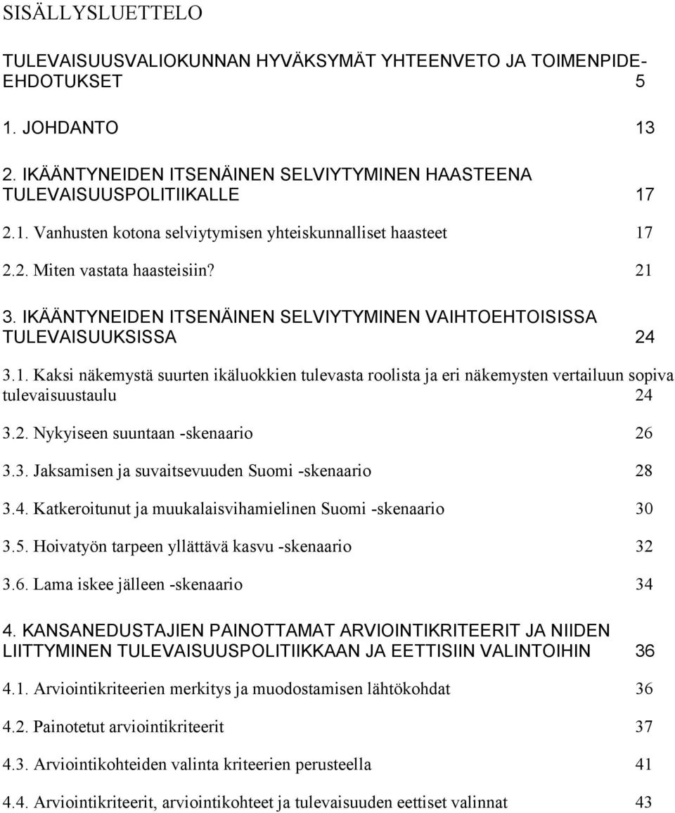 2. Nykyiseen suuntaan -skenaario 26 3.3. Jaksamisen ja suvaitsevuuden Suomi -skenaario 28 3.4. Katkeroitunut ja muukalaisvihamielinen Suomi -skenaario 30 3.5.