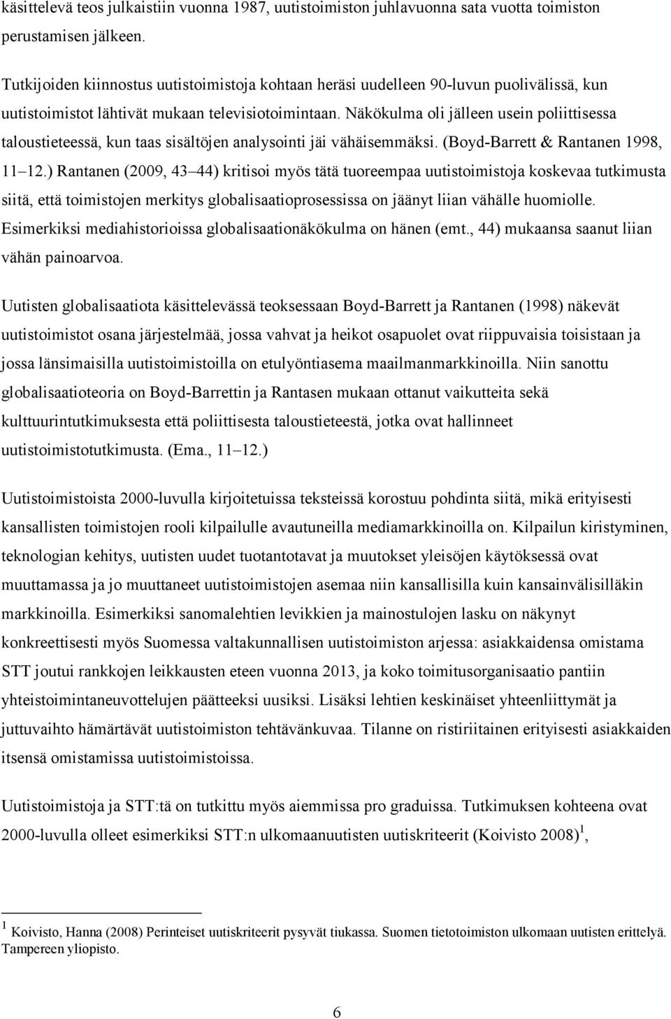 Näkökulma oli jälleen usein poliittisessa taloustieteessä, kun taas sisältöjen analysointi jäi vähäisemmäksi. (Boyd-Barrett & Rantanen 1998, 11 12.