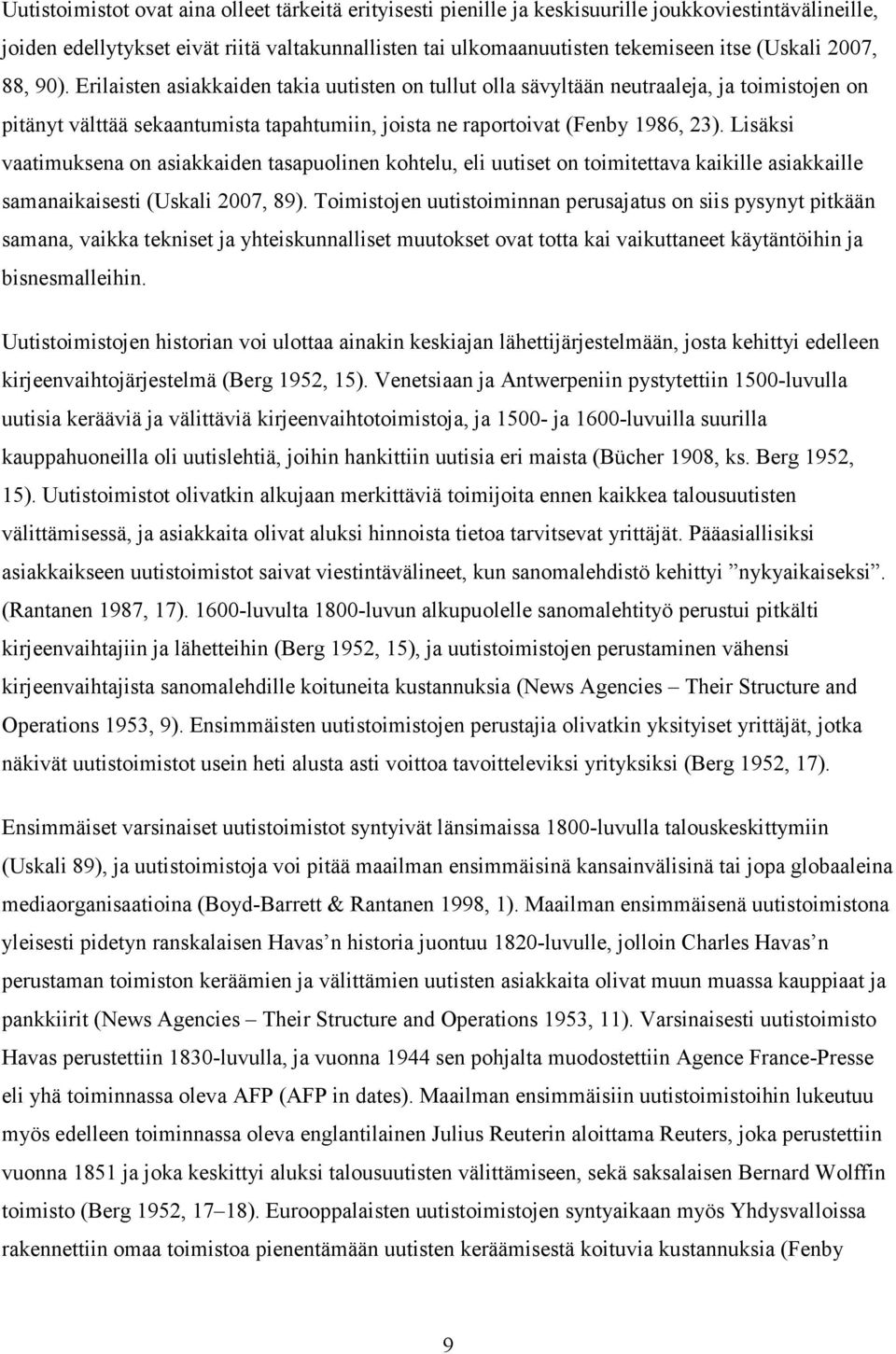 Lisäksi vaatimuksena on asiakkaiden tasapuolinen kohtelu, eli uutiset on toimitettava kaikille asiakkaille samanaikaisesti (Uskali 2007, 89).