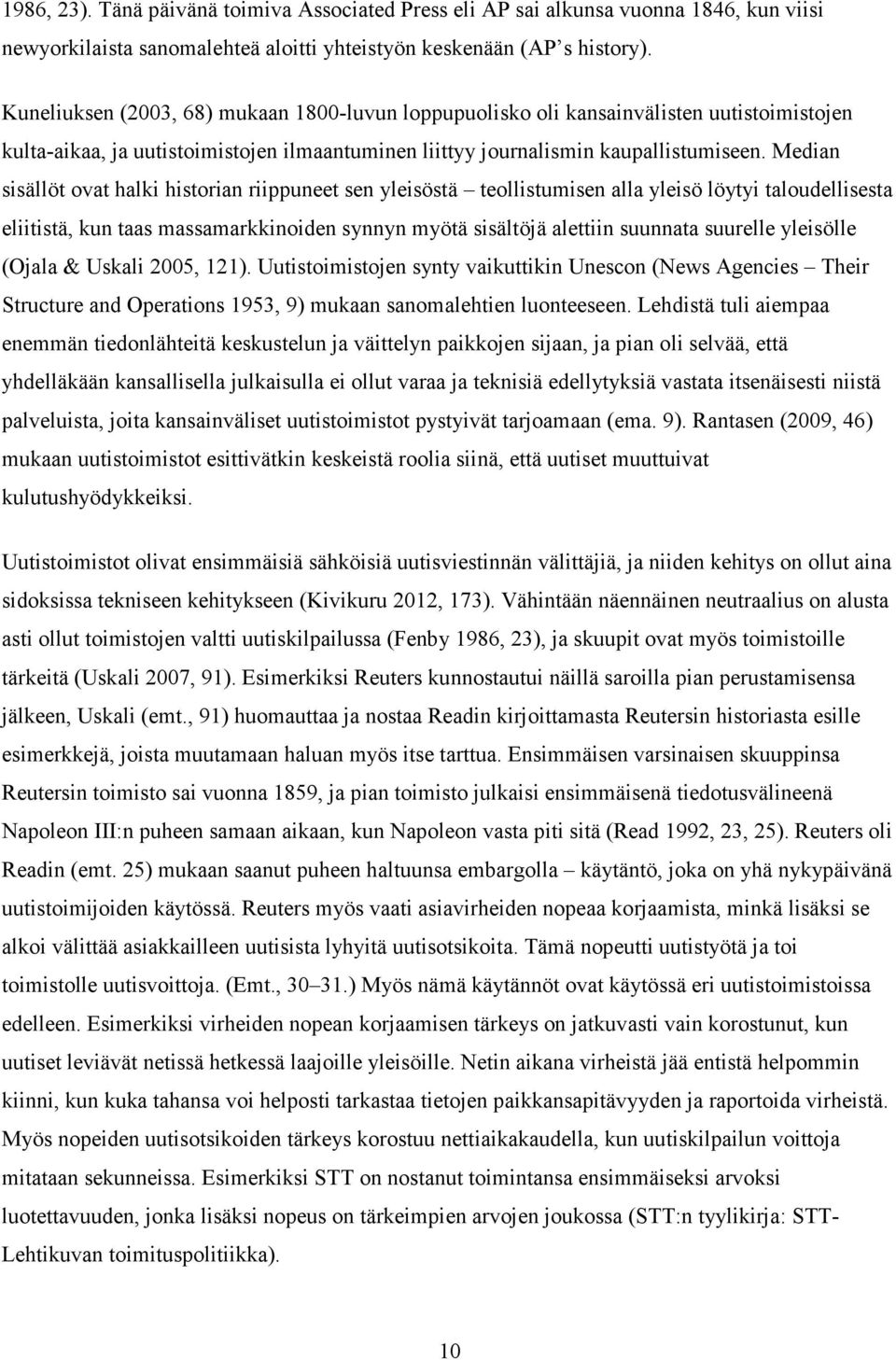 Median sisällöt ovat halki historian riippuneet sen yleisöstä teollistumisen alla yleisö löytyi taloudellisesta eliitistä, kun taas massamarkkinoiden synnyn myötä sisältöjä alettiin suunnata suurelle