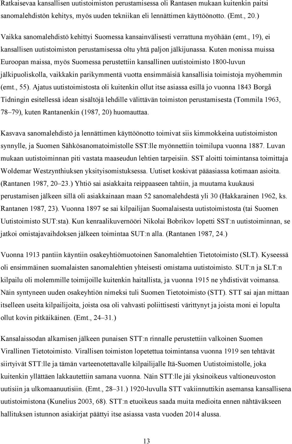 Kuten monissa muissa Euroopan maissa, myös Suomessa perustettiin kansallinen uutistoimisto 1800-luvun jälkipuoliskolla, vaikkakin parikymmentä vuotta ensimmäisiä kansallisia toimistoja myöhemmin (emt.