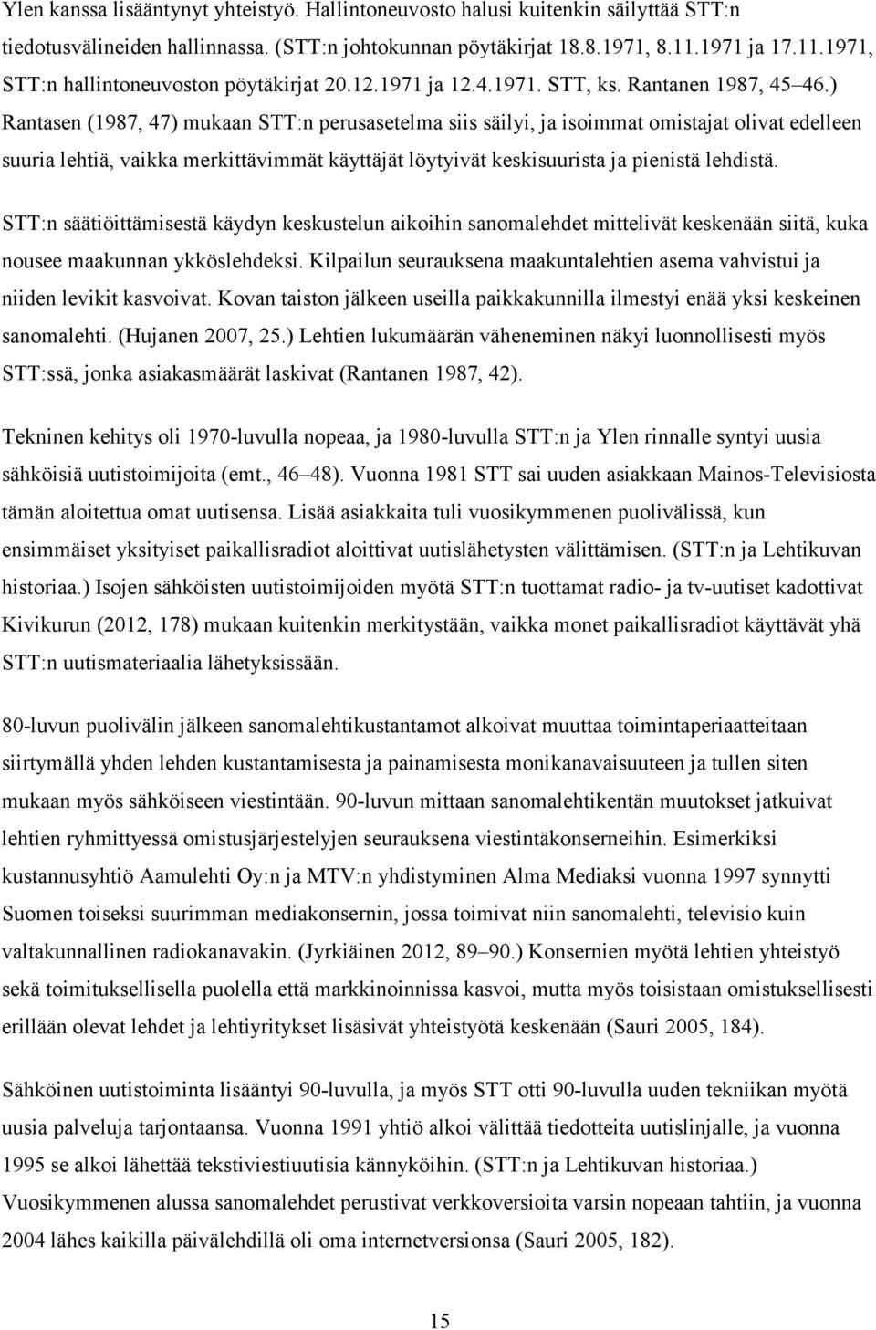 ) Rantasen (1987, 47) mukaan STT:n perusasetelma siis säilyi, ja isoimmat omistajat olivat edelleen suuria lehtiä, vaikka merkittävimmät käyttäjät löytyivät keskisuurista ja pienistä lehdistä.